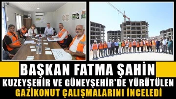Başkan Fatma Şahin, Kuzeyşehir ve Güneyşehir'de Yürütülen Gazikonut Çalışmalarını İnceledi