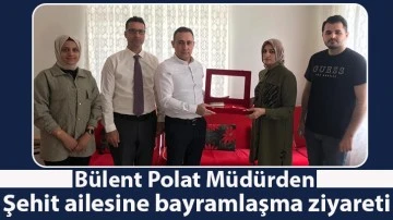 Bülent Polat Müdürden Şehit ailesine bayramlaşma ziyareti-