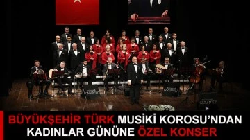 Büyükşehir Türk Musiki Korosu’ndan Kadınlar Gününe Özel Konser