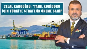 Celal Kadooğlu; “Tahıl koridoru için Türkiye stratejik öneme sahip”