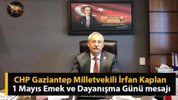 CHP Gaziantep Milletvekili İrfan Kaplan, 1 Mayıs Emek ve Dayanışma Günü için yazılı bir mesaj yayınladı.