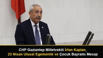 CHP Gaziantep Milletvekili İrfan Kaplan, 23 Nisan Ulusal Egemenlik ve Çocuk Bayramı dolayısıyla bir kutlama mesajı 