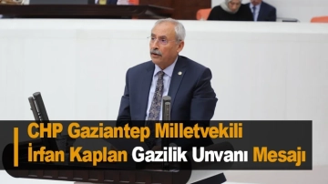 CHP Gaziantep Milletvekili  İrfan Kaplan Gazilik Unvanı Mesajı