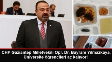 CHP Gaziantep Milletvekili Opr. Dr. Bayram Yılmazkaya, Üniversite öğrencileri aç kalıyor!
