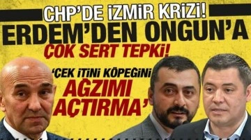 CHP'de İzmir adaylığı krizi! Erdem, Ongun'a ateş püskürdü