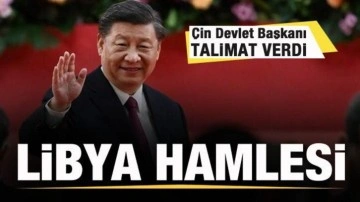 Çin'den Libya hamlesi! Devlet Başkanı talimat verdi