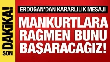 Cumhurbaşkanı Erdoğan: Mankurtlara rağmen başaracağız!