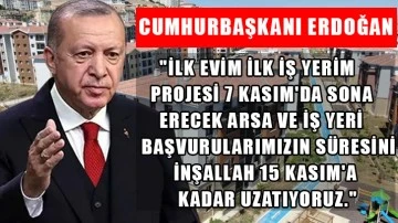 Cumhurbaşkanı Erdoğan, &quot;İlk Evim İlk İş Yerim Projesi 7 Kasım'da sona erecek arsa ve iş yeri başvurularımızın süresini inşallah 15 Kasım'a kadar uzatıyoruz.&quot; 