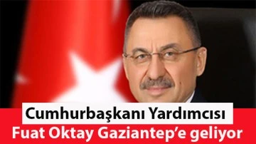 Cumhurbaşkanı Yardımcısı Fuat Oktay Gaziantep’e geliyor