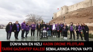 Dünya’nın En Hızlı Kadın Drone Pilotları Tarihi Gaziantep Kalesi Semalarında Prova Yaptı