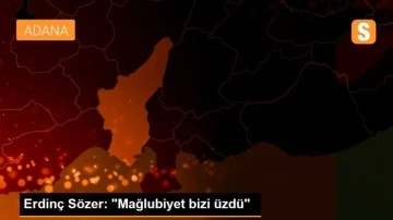 Erdinç Sözer: 'Mağlubiyet bizi üzdü'