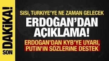 Erdoğan açıkladı: Sisi, Türkiye'ye ne zaman gelecek? KYB'ye uyarı, Putin'e destek