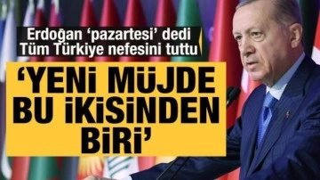 Erdoğan 'pazartesi' dedi, tüm Türkiye nefesini tuttu: 'Yeni müjde bu ikisinden biri&#