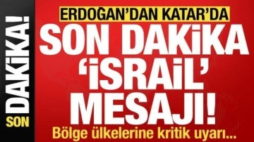 Erdoğan'dan Katar'da son dakika 'İsrail' mesajı! Bölge ülkelerine kritik uyarı..