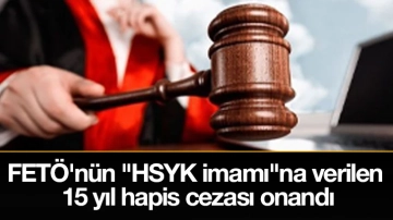 FETÖ'nün "HSYK imamı"na verilen 15 yıl hapis cezası onandı