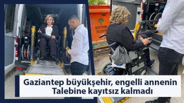 Gaziantep büyükşehir, engelli annenin talebine kayıtsız kalmadı