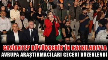 Gaziantep Büyükşehir'in Katkılarıyla ''Avrupa Araştırmacıları Gecesi'' Düzenlendi