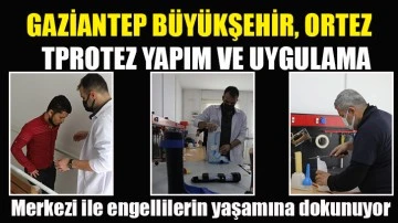 Gaziantep Büyükşehir, Ortez protez yapım ve uygulama merkezi ile engellilerin yaşamına dokunuyor