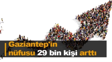 Gaziantep'in nüfusu 29 bin kişi arttı