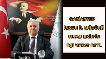 Gaziantep İŞKUR il müdürü Sıraç Ekin’in eşi vefat etti.