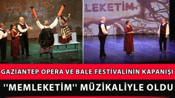 Gaziantep Opera ve Bale festivalinin kapanışı ''Memleketim'' müzikaliyle oldu