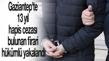 Gaziantep'te 13 yıl hapis cezası bulunan firari hükümlü yakalandı