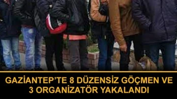 Gaziantep’te 8 düzensiz göçmen ve 3 organizatör yakalandı