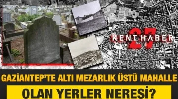 Gaziantep’te Altı Mezarlık üstü mahalle olan yerler neresi?