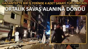 Gaziantep'te bir iş yerinde 4 adet sanayi tüpü patladı: Ortalık savaş alanına döndü