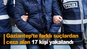 Gaziantep’te farklı suçlardan ceza alan 17 kişi yakalandı