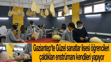 Gaziantep'te Güzel sanatlar lisesi öğrencileri çaldıkları enstrümanı kendileri yapıyor