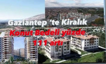 Gaziantep’te kiralık konut bedeli yüzde 111 arttı! Ateş pahası!