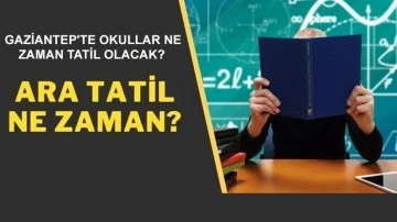 Gaziantep'te Okullar Ne Zaman Tatil Olacak? Okullarda 2. dönem ara tatil ne zaman 2022? 
