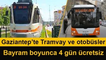 Gaziantep’te Tramvay ve otobüsler bayram boyunca 4 gün ücretsiz 