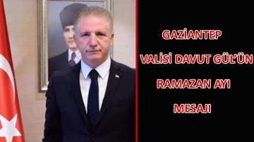 Gaziantep Valisi Davut Gül’ün Ramazan Ayı Mesajı