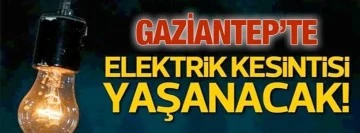 Gaziantepliler Dikkat! Gaziantep'te yarın (26 Haziran 2022) birçok bölgede elektrik kesintisi olacak