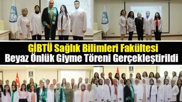 GİBTÜ Sağlık Bilimleri Fakültesi Beyaz Önlük Giyme Töreni Gerçekleştirildi