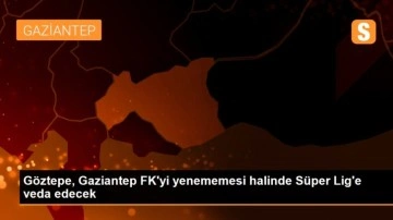 Göztepe, Gaziantep FK'yi yenememesi halinde Süper Lig'e veda edecek