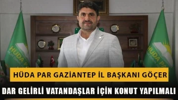 HÜDA PAR Gaziantep İl Başkanı Göçer: Dar gelirli vatandaşlar için konut yapılmalı