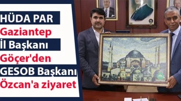 HÜDA PAR Gaziantep İl Başkanı Göçer'den GESOB Başkanı Özcan'a ziyaret