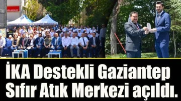 İKA Destekli Gaziantep Sıfır Atık Merkezi açıldı.