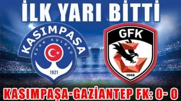 İlk yarı bitti! Kasımpaşa-Gaziantep FK: 0- 0