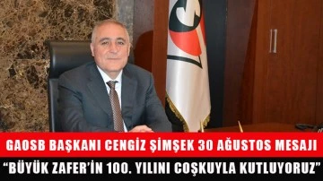 GAOSB Başkanı Cengiz Şimşek 30 Ağustos Mesajı; “Büyük Zafer’in 100. yılını coşkuyla kutluyoruz”