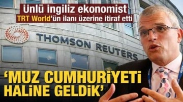İngiliz ekonomist TRT World&rsquo;ün ilanı üzerine itiraf etti! 'Muz cumhuriyeti haline geldik&