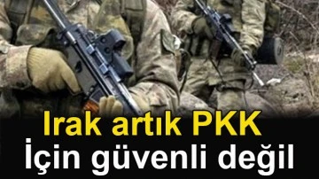 Irak artık PKK için güvenli değil