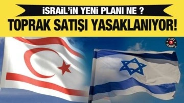 İsrail’in yeni hedefi KKTC mi? Yahudilere toprak satışı yasaklanıyor!