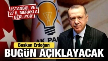 İstanbul ve 27 il merakla bekliyor! Başkan Erdoğan bugün açıklayacak
