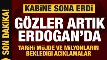 Kabine sona erdi! Gözler Erdoğan'da...Tarihi müjde ve milyonların beklediği açıklamalar