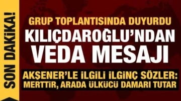 Kılıçdaroğlu'ndan veda mesajı: Grup toplantısında açıkladı