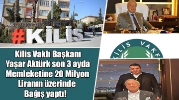 Kilis Vakfı Başkanı Yaşar Aktürk son 3 ayda memleketine 20 Milyon liranın üzerinde bağış yaptı!